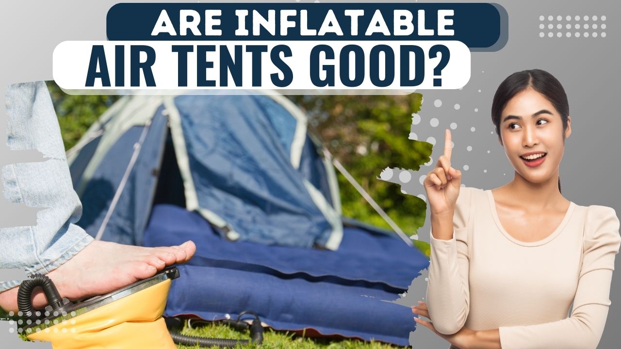 Are Inflatable Air Tents Good