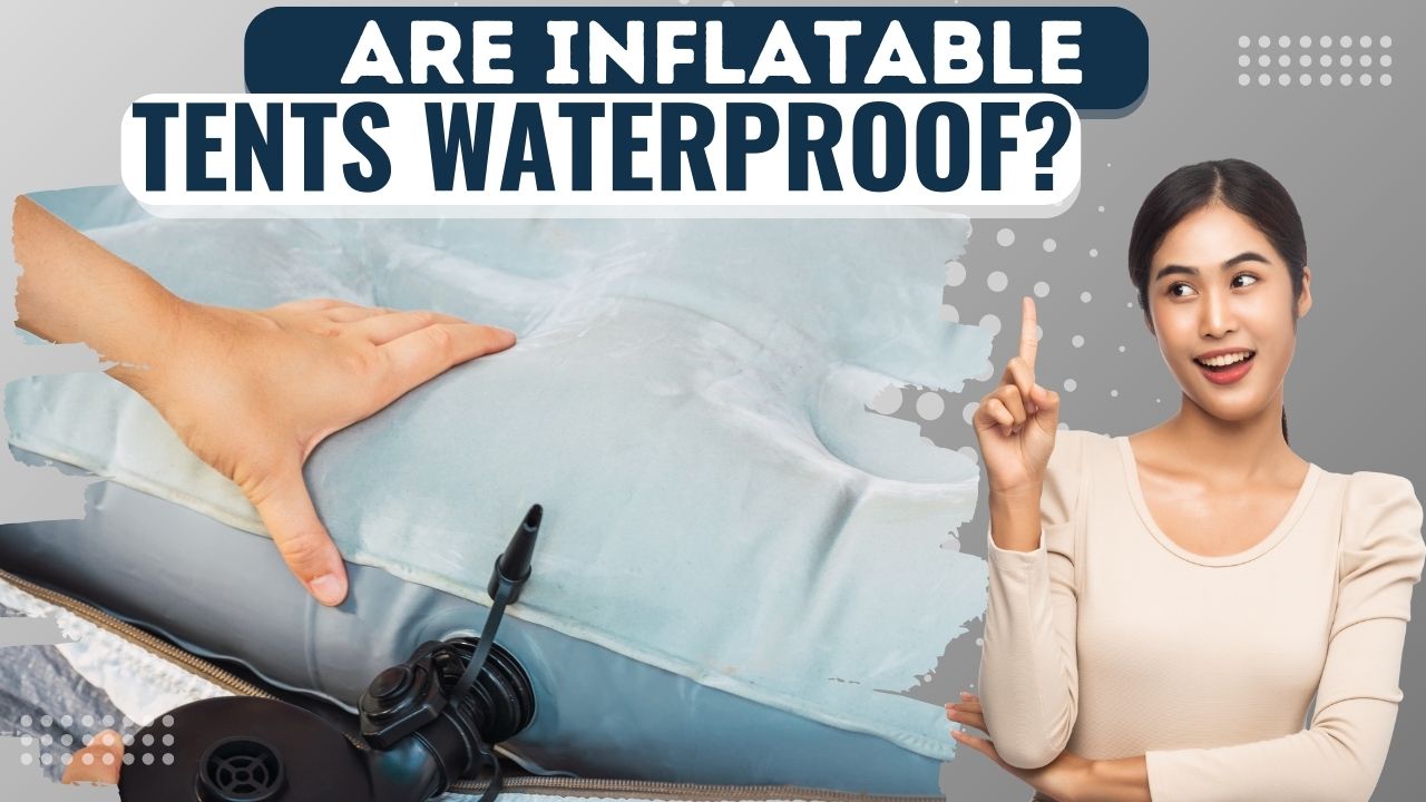 Are Inflatable Tents Waterproof